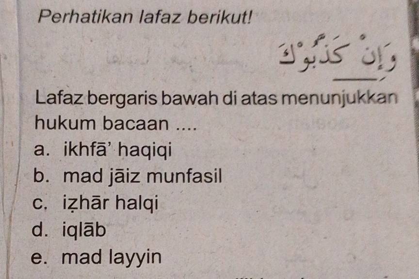 Perhatikan lafaz berikut!
_
Lafaz bergaris bawah di atas menunjukkan
hukum bacaan ....
a. ikhfā haqiqi
b. mad jāiz munfasil
c. iẓhār halqi
dàiq lāb
e. mad layyin