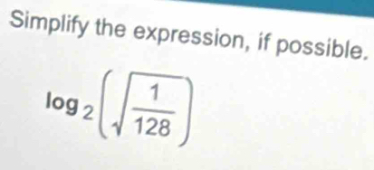 Simplify the expression, if possible.
log _2(sqrt(frac 1)128)