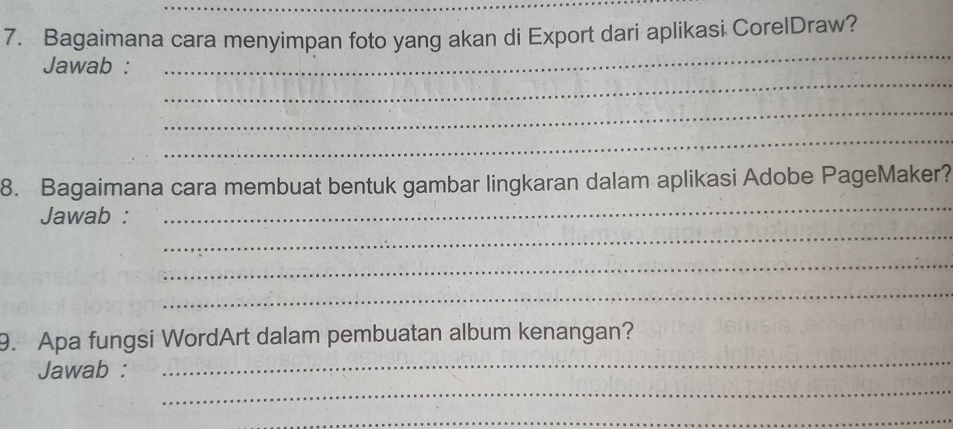 Bagaimana cara menyimpan foto yang akan di Export dari aplikasi CorelDraw? 
_ 
Jawab : 
_ 
_ 
_ 
_ 
8. Bagaimana cara membuat bentuk gambar lingkaran dalam aplikasi Adobe PageMaker? 
_ 
Jawab : 
_ 
_ 
_ 
9. Apa fungsi WordArt dalam pembuatan album kenangan? 
_ 
Jawab : 
_