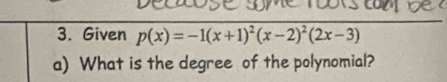 Given p(x)=-1(x+1)^2(x-2)^2(2x-3)
a) What is the degree of the polynomial?