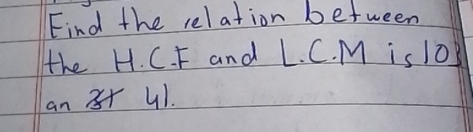 Find the relation between 
the H. C. F and L. C. M is 10
an 3+ U1.