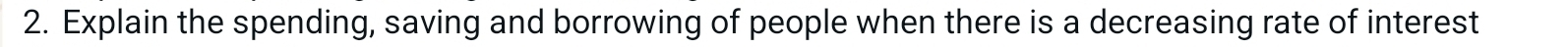 Explain the spending, saving and borrowing of people when there is a decreasing rate of interest