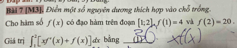 [M3]. Điền một số nguyên dương thích hợp vào choverline overline overline O trống. 
Cho hàm số f(x) có đạo hàm trên đoạn [1;2], f(1)=4 và f(2)=20. 
Giá trị ∈t _1^2[xf'(x)+f(x)]dx bằng