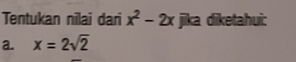 Tentukan nilai dari x^2-2x jika diketahui:
a. x=2sqrt(2)