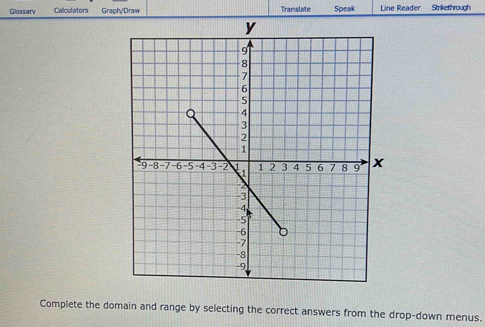 Glossary Calculators Graph/Draw Translate Speak Line Reader a Strikethrough 
Complete the domain and range by selecting the correct answers from the drop-down menus.