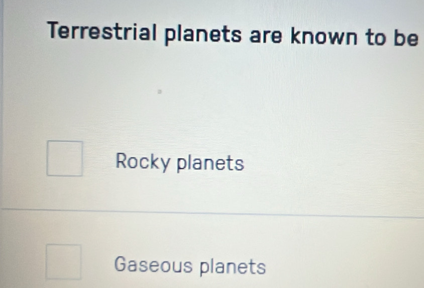 Terrestrial planets are known to be
Rocky planets
Gaseous planets