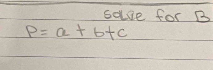 solve for B
P=a+b+c