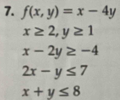 f(x,y)=x-4y
x≥ 2, y≥ 1
x-2y≥ -4
2x-y≤ 7
x+y≤ 8