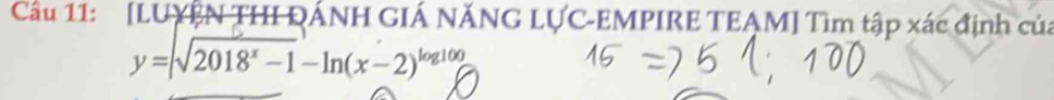 [LUYÊN THI ĐÁNH GIÁ NĂNG LỤC-EMPIRE TEẠM] Tìm tập xác định của
y=sqrt(2018^x-1)-ln (x-2)^log 100