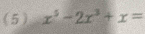 (5) x^5-2x^3+x=