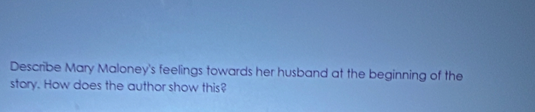 Describe Mary Maloney's feelings towards her husband at the beginning of the 
story. How does the author show this?