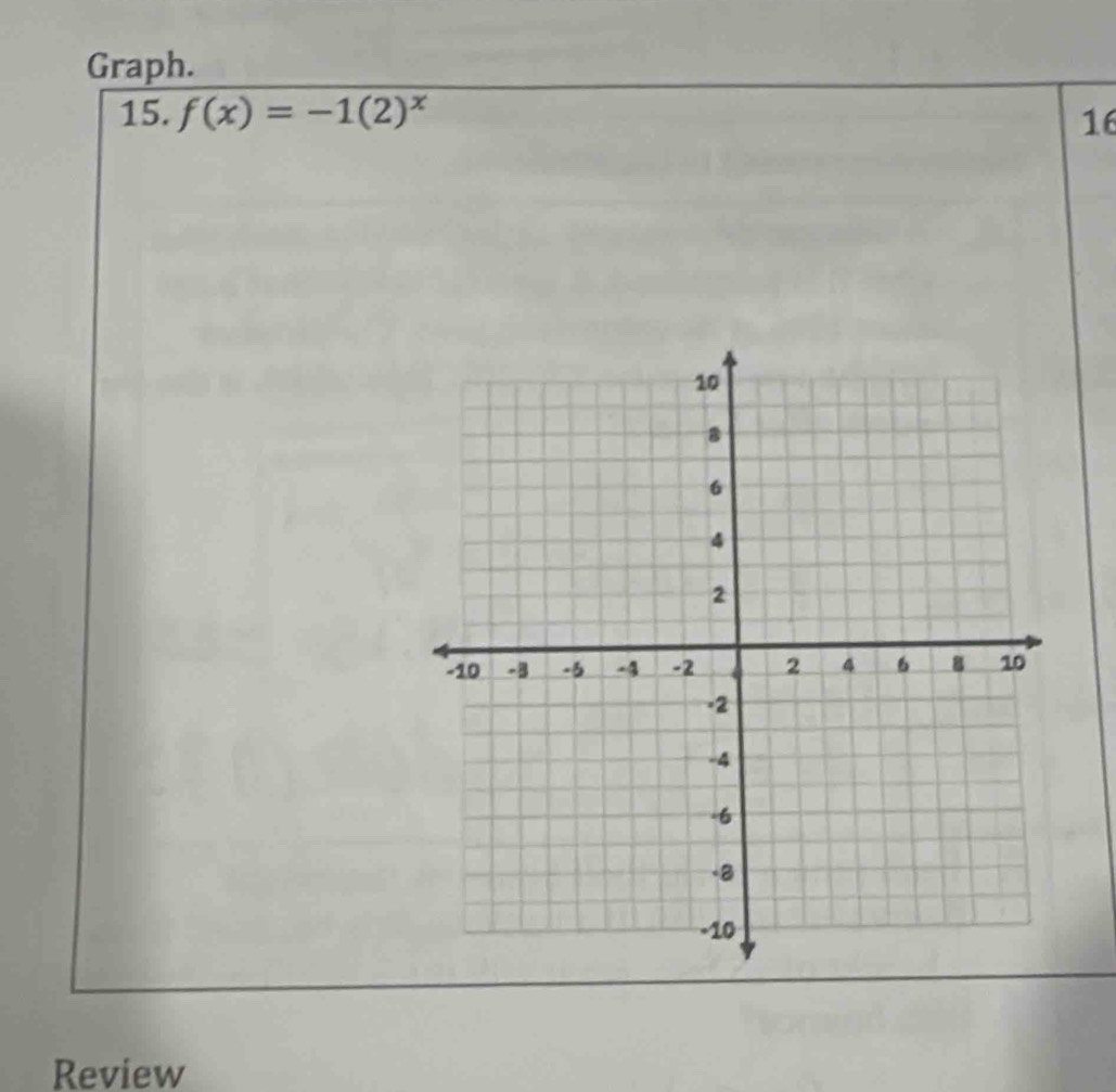 Graph. 
15. f(x)=-1(2)^x 16 
Review