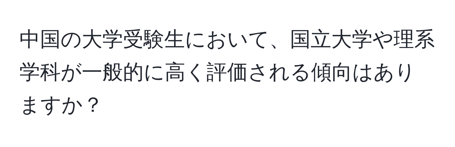 中国の大学受験生において、国立大学や理系学科が一般的に高く評価される傾向はありますか？