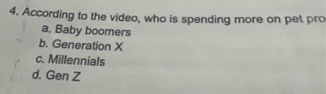 According to the video, who is spending more on pet pro
a, Baby boomers
b. Generation X
c. Millennials
d. Gen Z