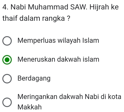 Nabi Muhammad SAW. Hijrah ke
thaif dalam rangka ?
Memperluas wilayah Islam
Meneruskan dakwah islam
Berdagang
Meringankan dakwah Nabi di kota
Makkah