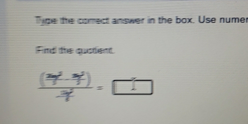 Tipe the comect answer in the box. Use numer 
Find the quotent.
frac ( 2xy^2/3 - 2y^2/3 )- 2y^2/3 =□