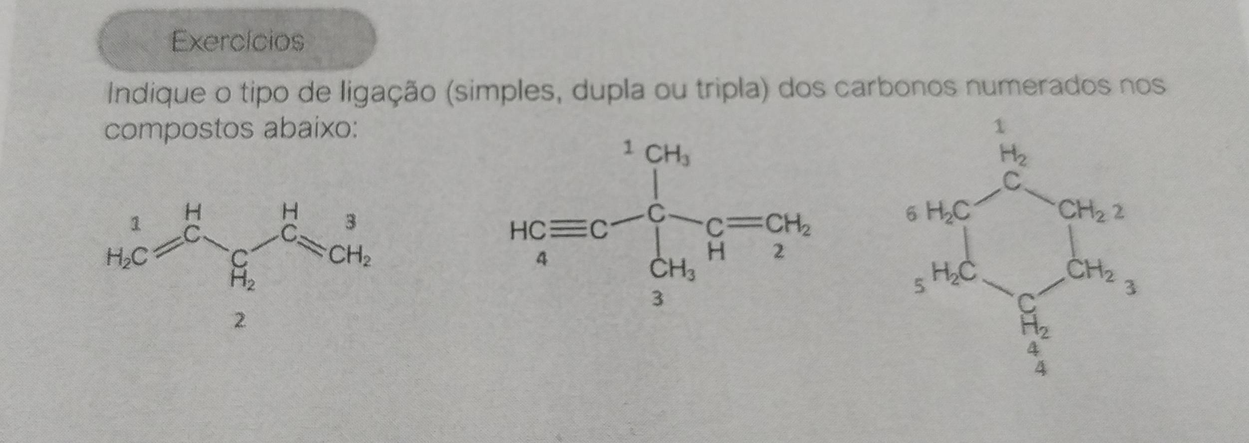 Exercícios
Indique o tipo de ligação (simples, dupla ou tripla) dos carbonos numerados nos
compostos abaixo: