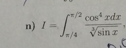 I=∈t _(π /4)^(π /2) cos^4xdx/sqrt[3](sin x) .