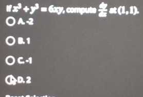 If x^3+y^3=6xy. compute  4y/8 =1,1).
A -2
B. 1
C -1
D. 2