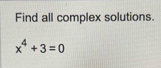 Solved: Find all complex solutions. x^4+3=0 [Math]
