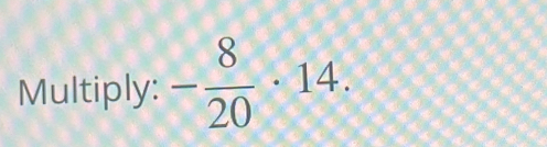 Multiply: - 8/20 · 14.