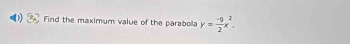 Find the maximum value of the parabola y= (-9)/2 x^2.