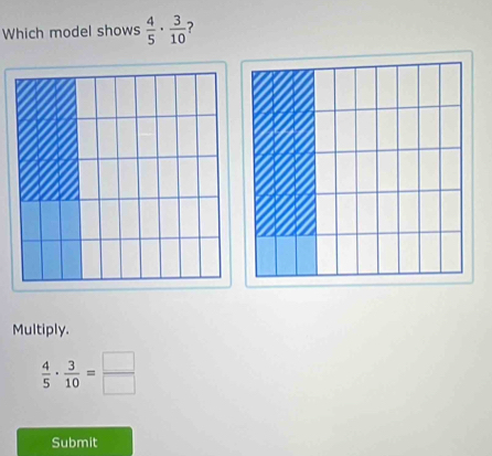 Which model shows  4/5 ·  3/10  ? 
Multiply.
 4/5 ·  3/10 = □ /□  
Submit