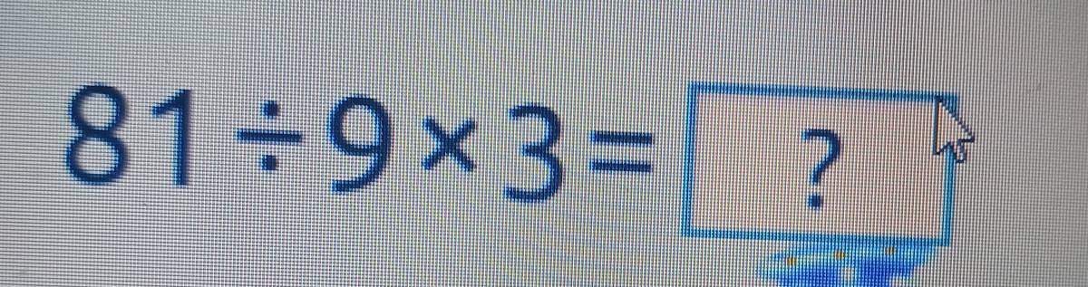 81/ 9* 3=?