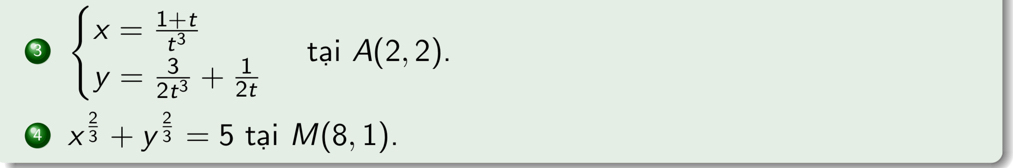 3 beginarrayl x= (1+t)/t^3  y= 3/2t^3 + 1/2t endarray. tại A(2,2). 
4 x^(frac 2)3+y^(frac 2)3=5 tại M(8,1).