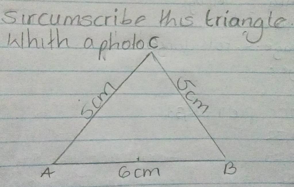 sircumscribe this triangle 
Whith a pholoe