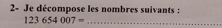 2- Je décompose les nombres suivants :
123654007= _