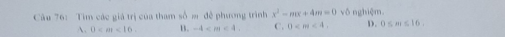 Tìm các giá trị của tham số m đề phương trình x^2-mx+4m=0 vô nghiệm.
A、 0 . B. -4 . C. 0 . D . 0≤slant m≤slant 16,