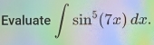 Evaluate ∈t sin^5(7x)dx.