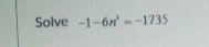 Solve -1-6n^2=-1735