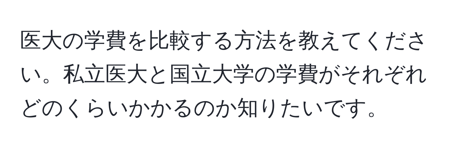 医大の学費を比較する方法を教えてください。私立医大と国立大学の学費がそれぞれどのくらいかかるのか知りたいです。