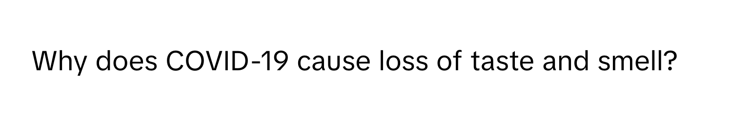 Why does COVID-19 cause loss of taste and smell?