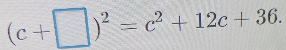 (c+□ )^2=c^2+12c+36.