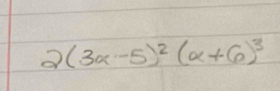 2(3x-5)^2(alpha +6)^3