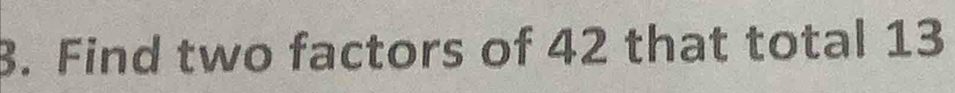 Find two factors of 42 that total 13