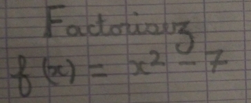 Factoiay
f(x)=x^2-7