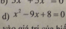 bJ 2x-
d) x^2-9x+8=0