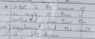 What is the measure of 
am angle, if three is 
subtracted from twice the 
supplement and the redult 
is 2 97 degree