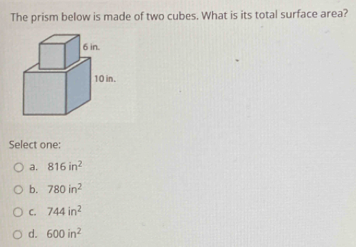 The prism below is made of two cubes. What is its total surface area?
Select one:
a. 816in^2
b. 780in^2
C. 744in^2
d. 600in^2