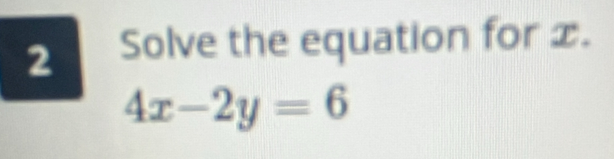 Solve the equation for x.
4x-2y=6