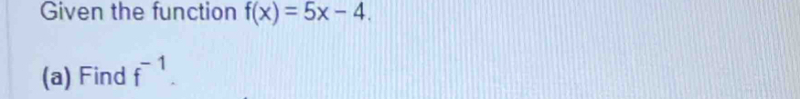 Given the function f(x)=5x-4. 
(a) Find f^(-1).