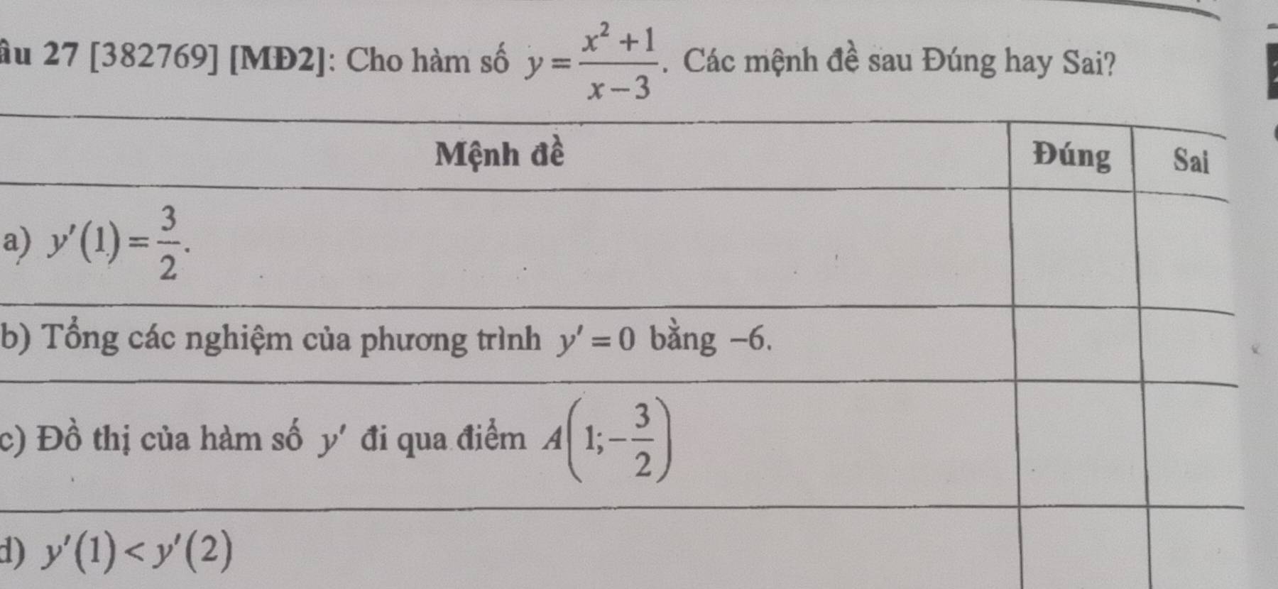 âu 27 [382769] [MĐ2]: Cho hàm số y= (x^2+1)/x-3 . Các mệnh đề sau Đúng hay Sai?
a
b)
c)
1)