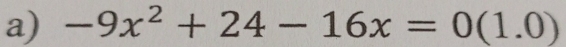 -9x^2+24-16x=0(1.0)