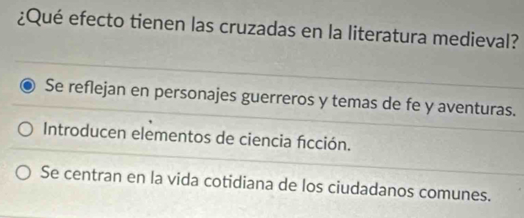 ¿Qué efecto tienen las cruzadas en la literatura medieval?
Se reflejan en personajes guerreros y temas de fe y aventuras.
Introducen elementos de ciencia ficción.
Se centran en la vida cotidiana de los ciudadanos comunes.