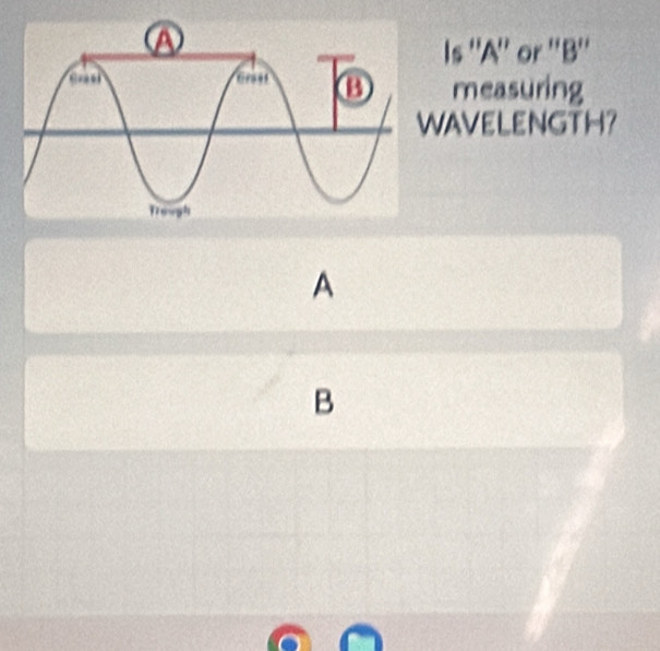 Is ''A'' or ''B'' 
measuring 
AVELENGTH？ 
A 
B