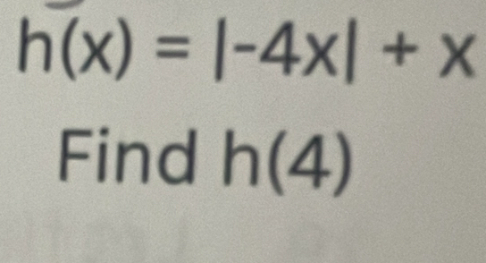 h(x)=|-4x|+x
Find h(4)